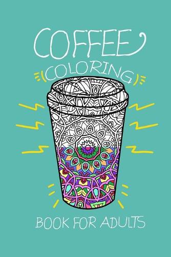 Coffee Coloring Book for Adults: Coffee Lover Gift - Cute Coloring Book for Coffee Lover, 41 Pages,6x9
