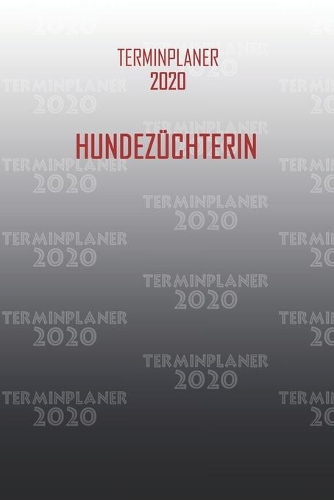 Terminplaner 2020 Hundezüchterin: Organisator für Beruf und Studium Hundezüchterin. Terminkalender, Taschenkalender, Wochenplaner, Jahresplaner, Kalender 2019 - 2020 zum Planen und O