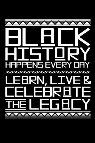 Black History Happens Every Day Learn, Live, & Celebrate the Legacys: Journal / Notebook / Diary Gift - 6"x9" - 120 pages - White Lined Paper - Matte Cover"