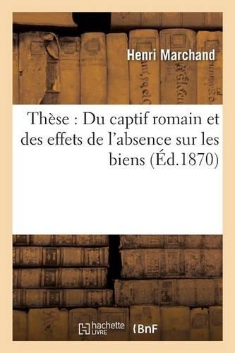 Thèse: Du Captif Romain Et Des Effets de l'Absence Sur Les Biens