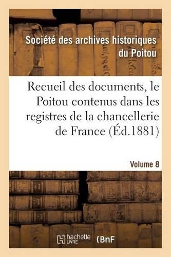 Recueil Des Documents, Le Poitou Contenus Dans Les Registres de la Chancellerie de France Tome 29