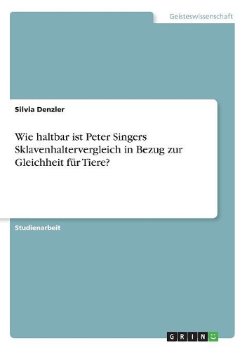Wie haltbar ist Peter Singers Sklavenhaltervergleich in Bezug zur Gleichheit für Tiere?