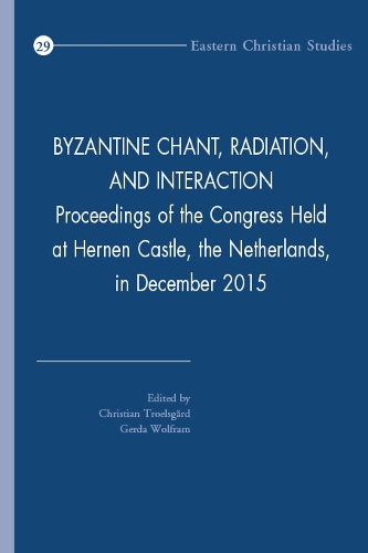 Byzantine Chant, Radiation, and Interaction: Proceedings of the Congress Held at Hernen Castle, the Netherlands, in December 2015(29 Eastern Christian Studies)