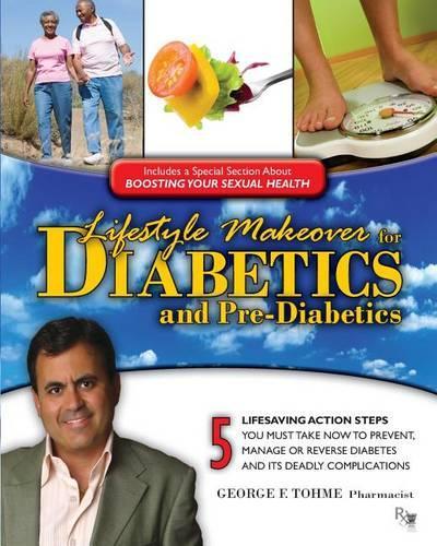 Lifestyle Makeover for Diabetics and Pre-Diabetics: 5 Lifesaving Action Steps You Must Take Now to Prevent, Manage or Reverse Diabetes and its Deadly Complications