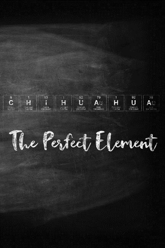 Chihuahua the Perfect Element: Chalkboard Style Periodic Table Inspired Matte Soft Cover Notebook Journal to Write In. 120 Dog Themed Pages for Writing and Sketching