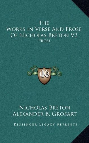 The Works in Verse and Prose of Nicholas Breton V2: Prose