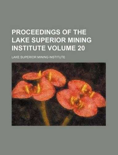 Proceedings of the Lake Superior Mining Institute Volume 20