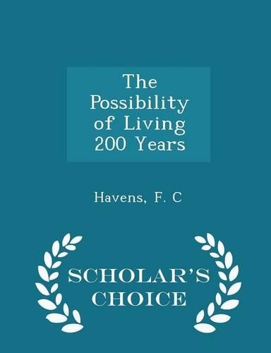 The Possibility of Living 200 Years - Scholar's Choice Edition