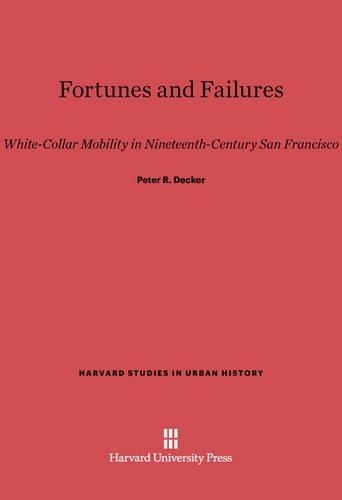 Fortunes and Failures: White-Collar Mobility in Nineteenth Century San Francisco(Harvard Studies in Urban History)
