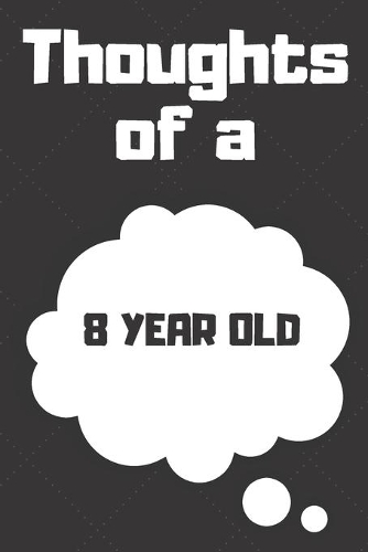 Thoughts of a 8 Year Old: 8 Year Old Birthday Gift Journal / Notebook / Diary / Unique Greeting Card Alternative