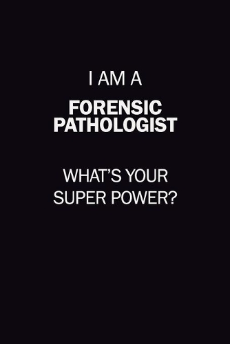 I Am A Forensic pathologist, What's Your Super Power?: 6X9 120 pages Career Notebook Unlined Writing Journal