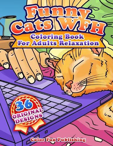 Funny Cats WFH: Coloring Book for Adults Relaxation (36 Funny Coloring Illustrations for Cat Parents)