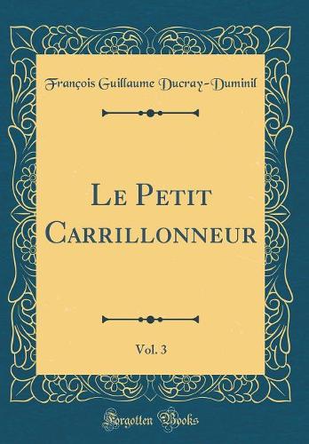 Le Petit Carrillonneur, Vol. 3 (Classic Reprint)