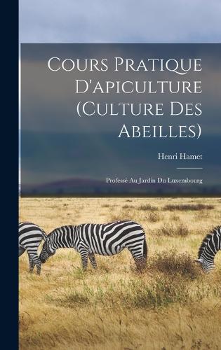 Cours Pratique D'apiculture (Culture Des Abeilles)