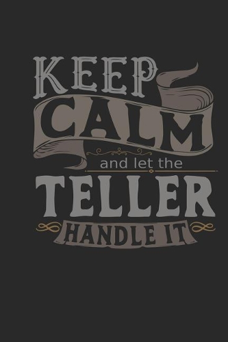 Keep Calm and Let the Teller Handle It: Teller Notebook Teller Journal Handlettering Logbook 110 Journal Paper Pages 6 X 9