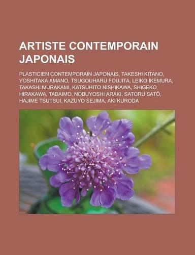 Artiste Contemporain Japonais: Plasticien Contemporain Japonais, Takeshi Kitano, Yoshitaka Amano, Tsugouharu Foujita, Leiko Ikemura, Takashi Murakami