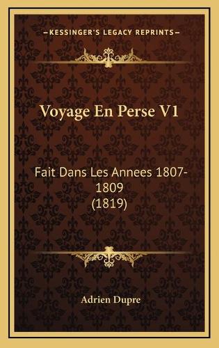 Voyage En Perse V1: Fait Dans Les Annees 1807-1809 (1819)