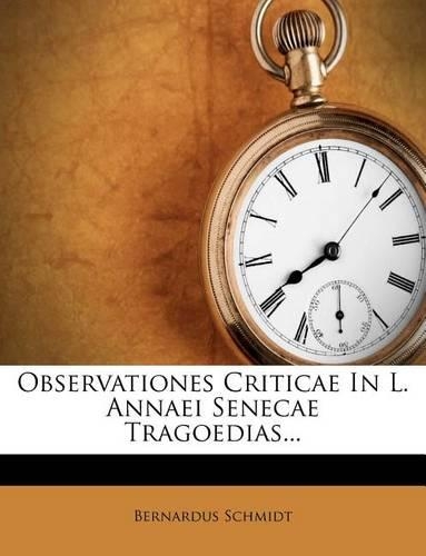 Observationes Criticae in L. Annaei Senecae Tragoedias...