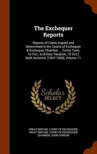 The Exchequer Reports: Reports of Cases Argued and Determined in the Courts of Exchequer & Exchequer Chamber ... Trinity Term, 10 Vict., to [Hilary Vacation, 19 Vict.] Bot