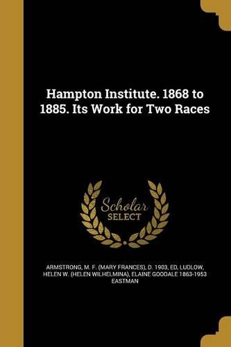 Hampton Institute. 1868 to 1885. Its Work for Two Races