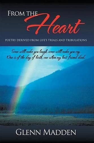 From the Heart: Poetry Derived from Life's Trials and Tribulations