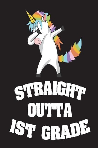Straight Outta 1st Grade: Unicorn Last Day Of School Gag Gift Notebook For First Graders