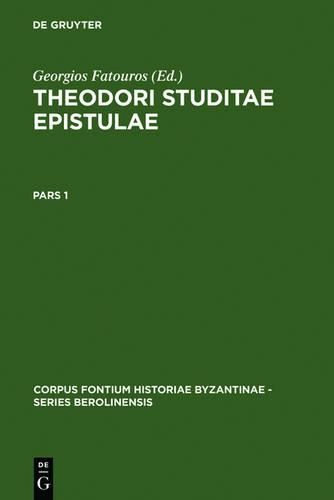 Theodori Studitae Epistulae: Pars 1: Prolegomena Et Textum (Epp. 1-70) Continens. Pars 2: Textum (Epp. 71-560) Et Indices Continens(31 Corpus Fontium Historiae Byzantinae Series Berolinensis)