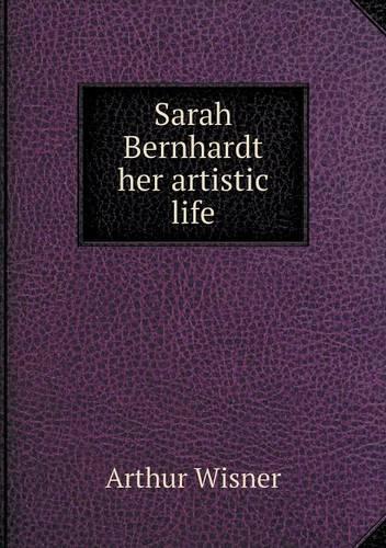 Sarah Bernhardt her artistic life