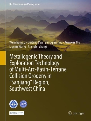 Metallogenic Theory and Exploration Technology of Multi-Arc-Basin-Terrane Collision Orogeny in “Sanjiang” Region, Southwest China: (The China Geological Survey Series)