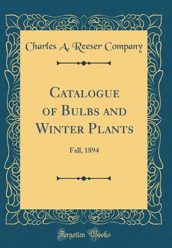 Catalogue of Bulbs and Winter Plants: Fall, 1894 (Classic Reprint)