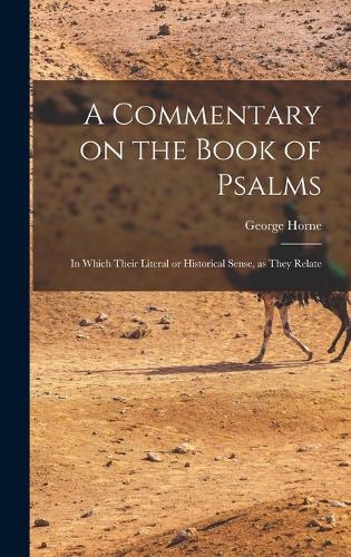 A Commentary on the Book of Psalms: In Which Their Literal or Historical Sense, as They Relate