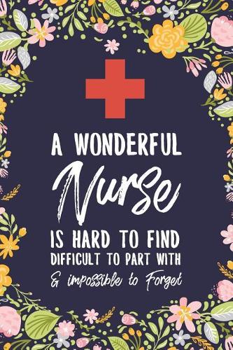 A Wonderful Nurse Is Hard to Find Difficult to Part with & Impossible to Forget: Inspirational College Ruled Notebook/Journal
