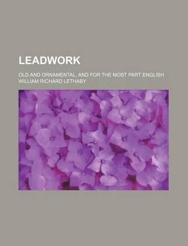 Leadwork; Old and Ornamental, and for the Most Part English