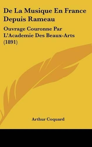 de La Musique En France Depuis Rameau: Ouvrage Couronne Par L'Academie Des Beaux-Arts (1891)