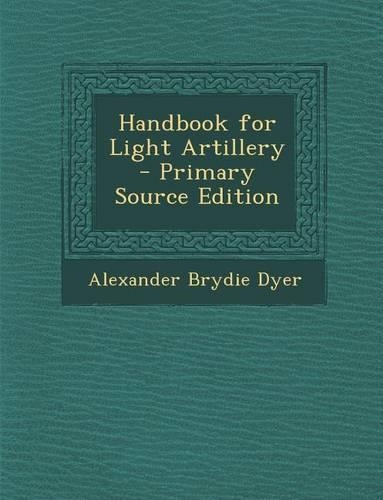 Handbook for Light Artillery - Primary Source Edition