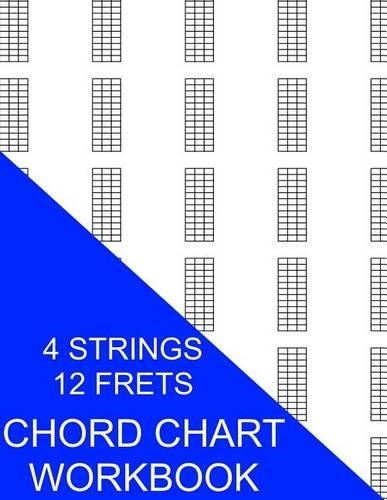 Chord Chart Workbook: 4 Strings 12 Frets