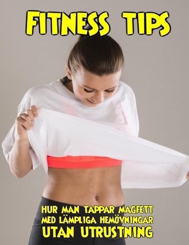 Fitness tips hur man tappar magfett med lämpliga hemövningar utan utrustning