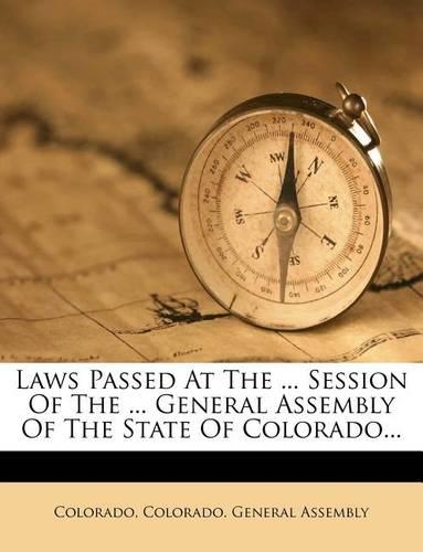 Laws Passed at the ... Session of the ... General Assembly of the State of Colorado...