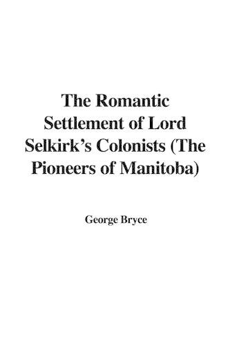 The Romantic Settlement of Lord Selkirk's Colonists (the Pioneers of Manitoba)