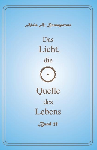 Das Licht, die Quelle des Lebens - Band 22: (22 Das Licht, Die Quelle Des Lebens)