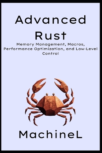 Advanced Rust: Memory Management, Macros, Performance Optimization, and Low-Level Control(3 The Rust Mastery Blueprint 2025)