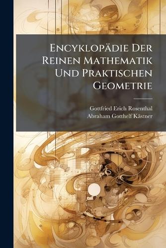 Encyklopädie Der Reinen Mathematik Und Praktischen Geometrie