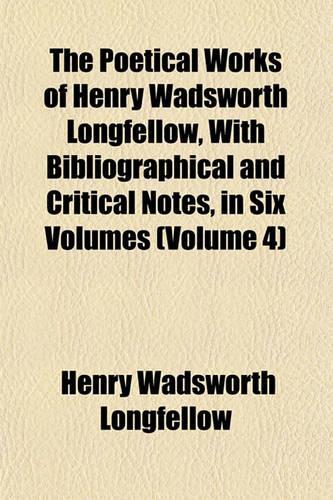 The Poetical Works of Henry Wadsworth Longfellow, with Bibliographical and Critical Notes, in Six Volumes (Volume 4)