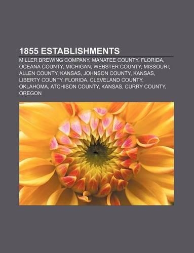 1855 Establishments: Miller Brewing Company, Manatee County, Florida, Oceana County, Michigan, Webster County, Missouri, Allen County, Kansas