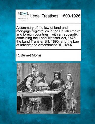 A Summary of the Law of Land and Mortgage Registration in the British Empire and Foreign Countries