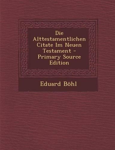 Die Alttestamentlichen Citate Im Neuen Testament - Primary Source Edition