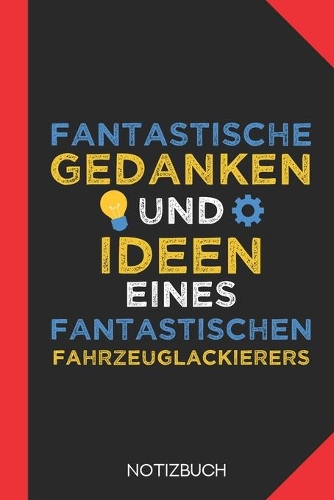 Fantastische Gedanken eines Fahrzeuglackierers: Notizbuch mit 120 Karierten Seiten im Format A5 (6x9 Zoll)