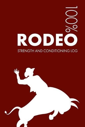 Rodeo Strength and Conditioning Log: Daily Rodeo Sports Workout Journal and Fitness Diary for Rider and Coach - Notebook(3 Rodeo)
