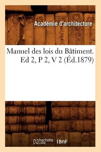 Manuel Des Lois Du Bâtiment. Ed 2, P 2, V 2 (Éd.1879): (Savoirs Et Traditions)