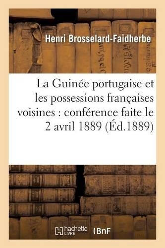 La Guinée Portugaise Et Les Possessions Françaises Voisines: Conférence Faite Le 2 Avril 1889